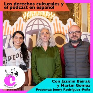 Los derechos culturales y el pódcast en español. Con Jazmín Beirak y Martín Gómez